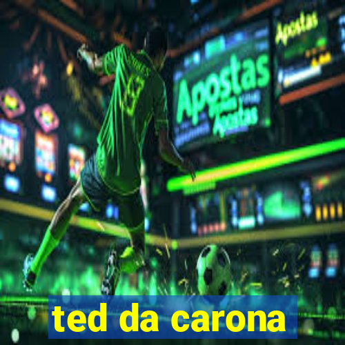 ted da carona